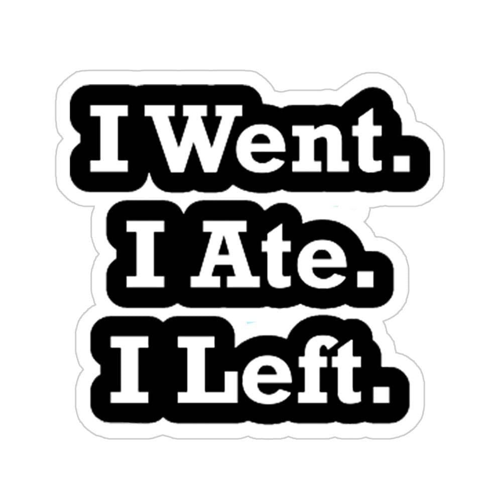 I Went I Ate I Left Sticker