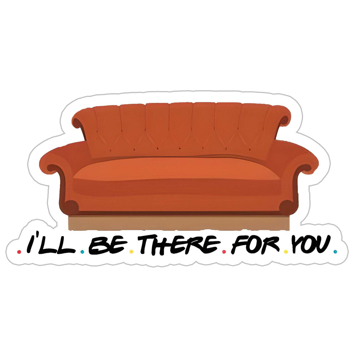 I'll be there for for you Sticker