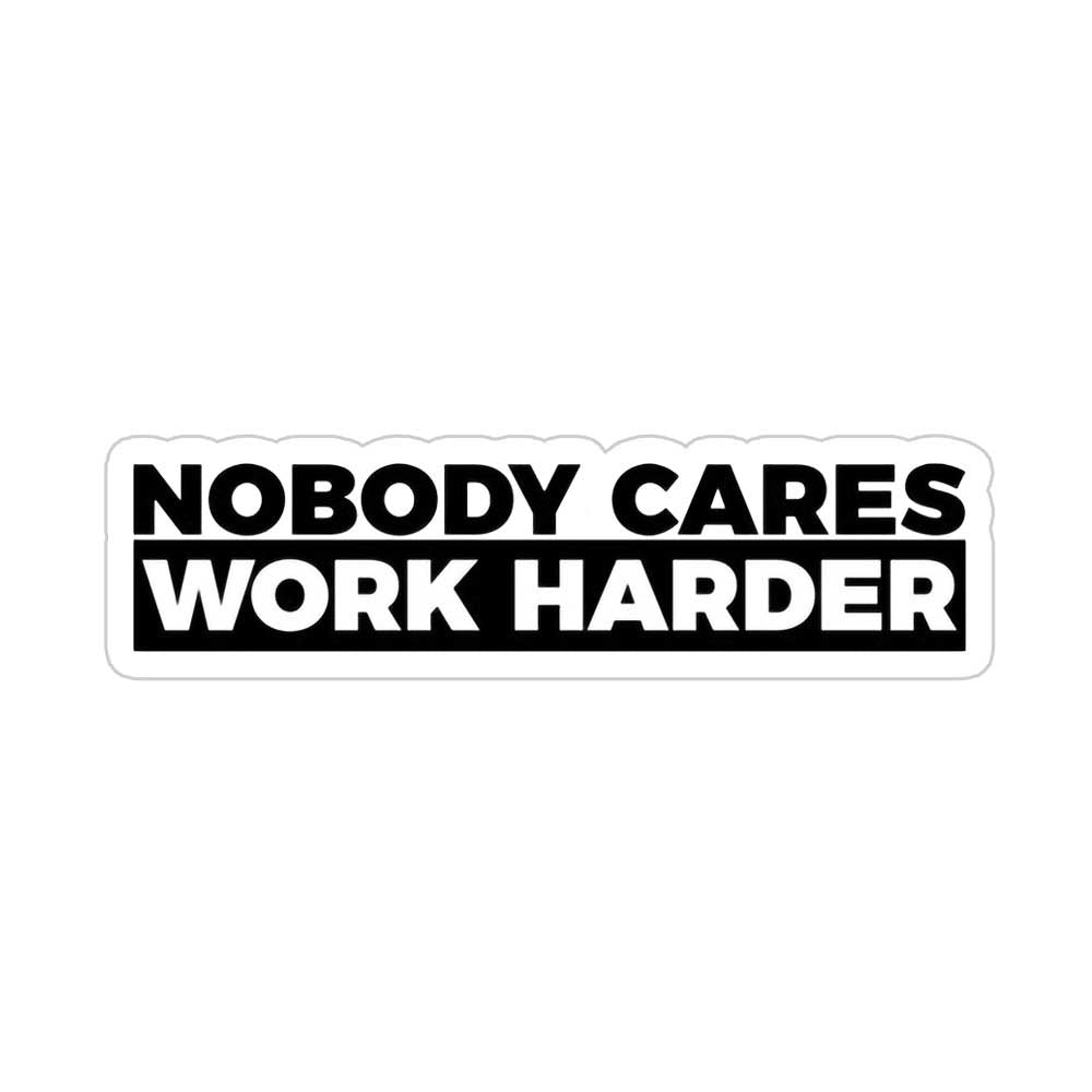 Nobody Cares Work Harder Sticker