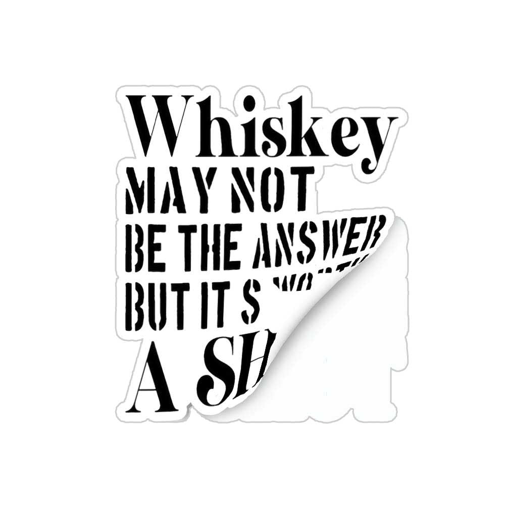 Whiskey May Not Be The Answer Sticker